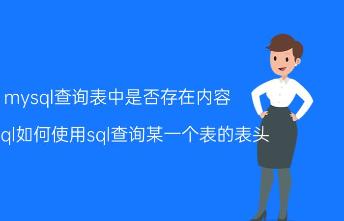 mysql查询表中是否存在内容 mysql如何使用sql查询某一个表的表头？